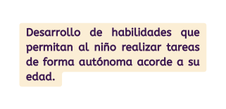 Desarrollo de habilidades que permitan al niño realizar tareas de forma autónoma acorde a su edad